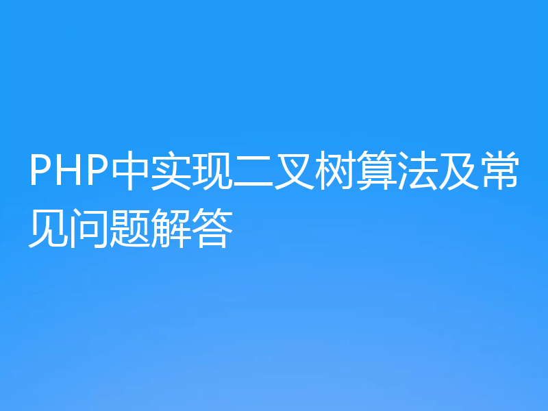 PHP中实现二叉树算法及常见问题解答