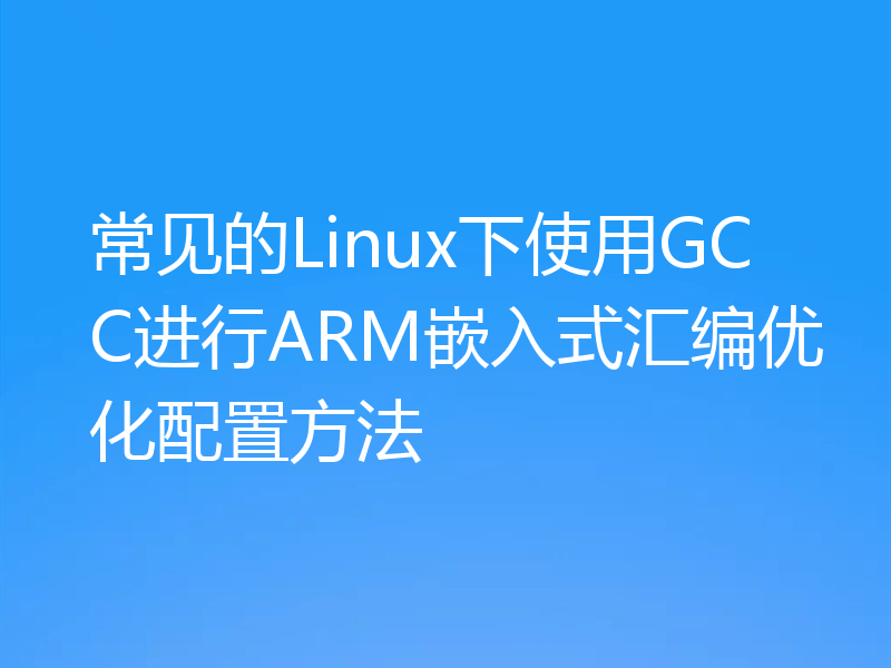 常见的Linux下使用GCC进行ARM嵌入式汇编优化配置方法