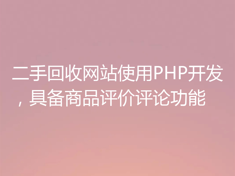 二手回收网站使用PHP开发，具备商品评价评论功能