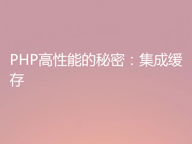 PHP高性能的秘密：集成缓存
