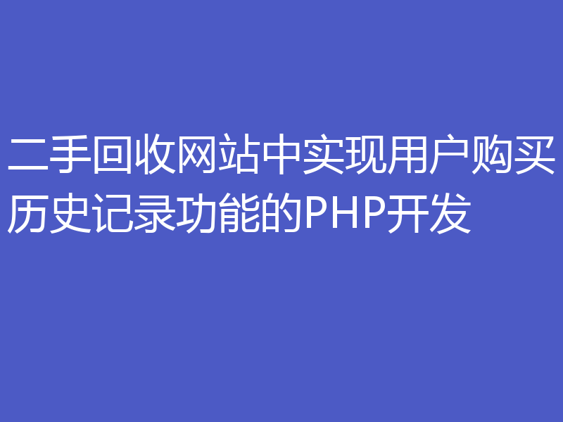 二手回收网站中实现用户购买历史记录功能的PHP开发