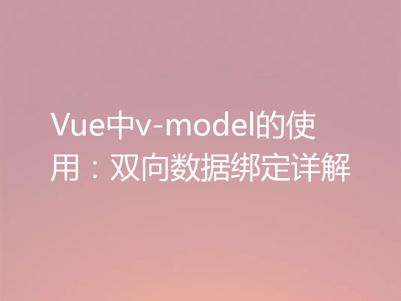 Vue中v-model的使用：双向数据绑定详解