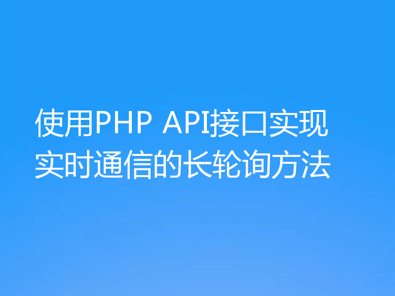 使用PHP API接口实现实时通信的长轮询方法