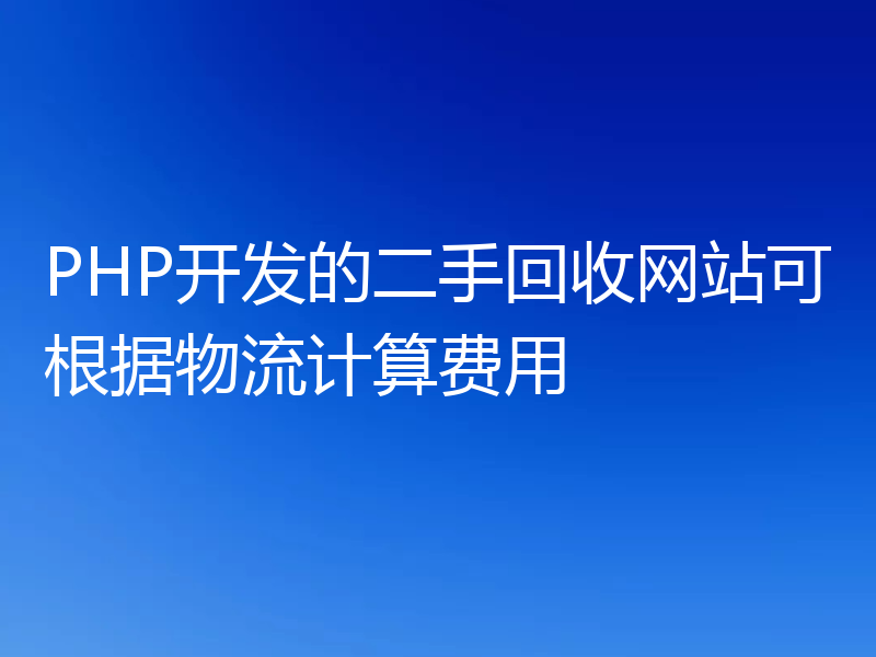 PHP开发的二手回收网站可根据物流计算费用