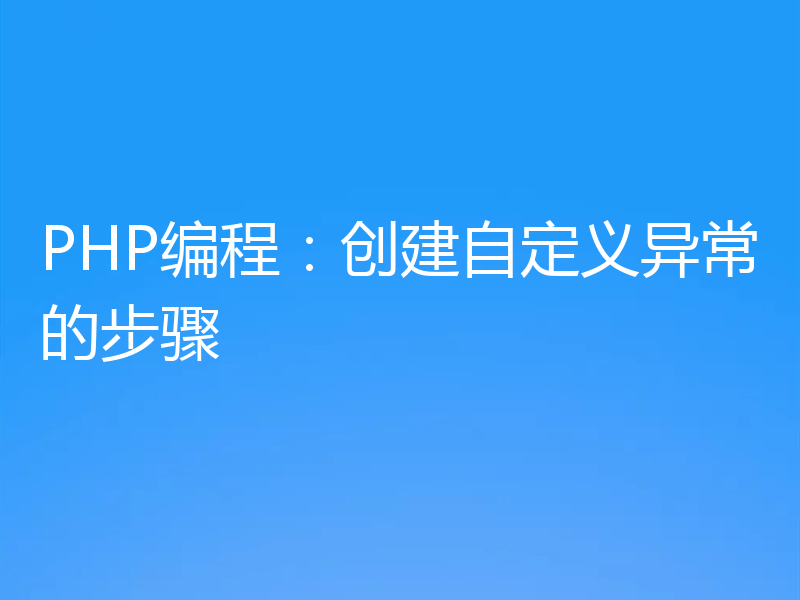 PHP编程：创建自定义异常的步骤