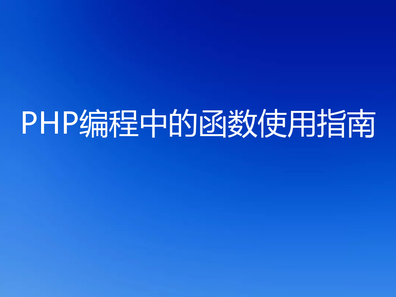 PHP编程中的函数使用指南
