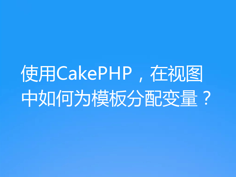 使用CakePHP，在视图中如何为模板分配变量？
