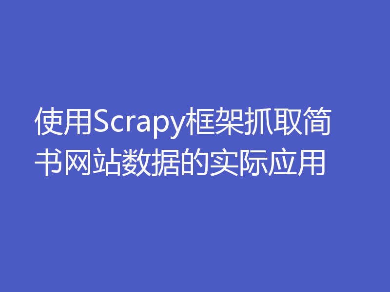 使用Scrapy框架抓取简书网站数据的实际应用