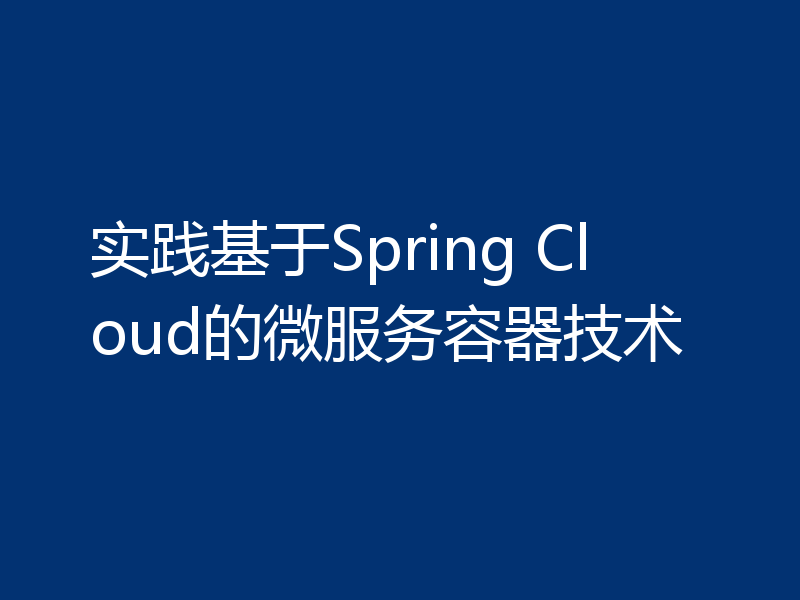 实践基于Spring Cloud的微服务容器技术