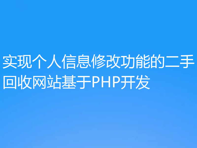 实现个人信息修改功能的二手回收网站基于PHP开发