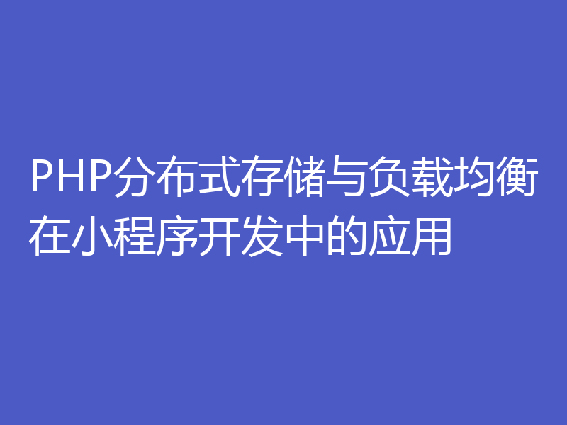 PHP分布式存储与负载均衡在小程序开发中的应用