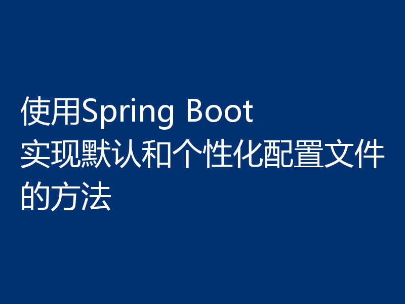 使用Spring Boot实现默认和个性化配置文件的方法