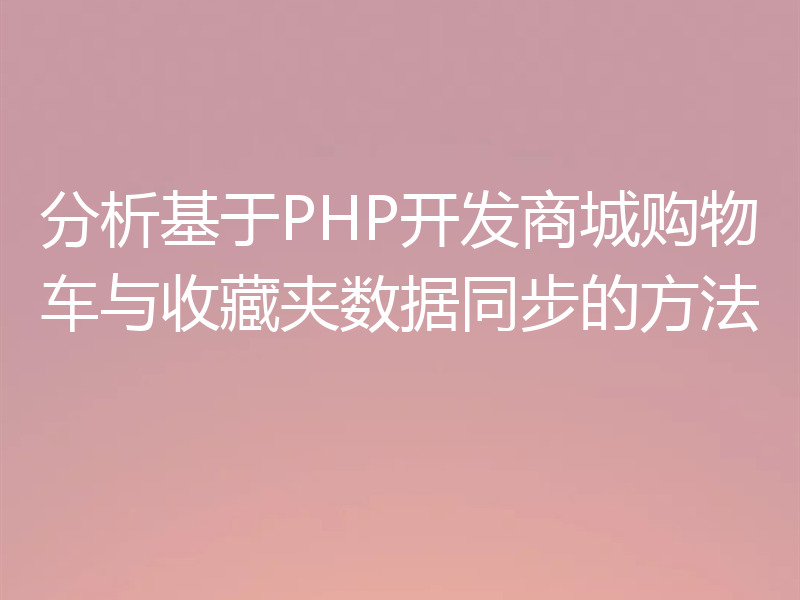 分析基于PHP开发商城购物车与收藏夹数据同步的方法
