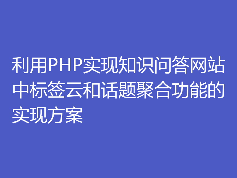 利用PHP实现知识问答网站中标签云和话题聚合功能的实现方案