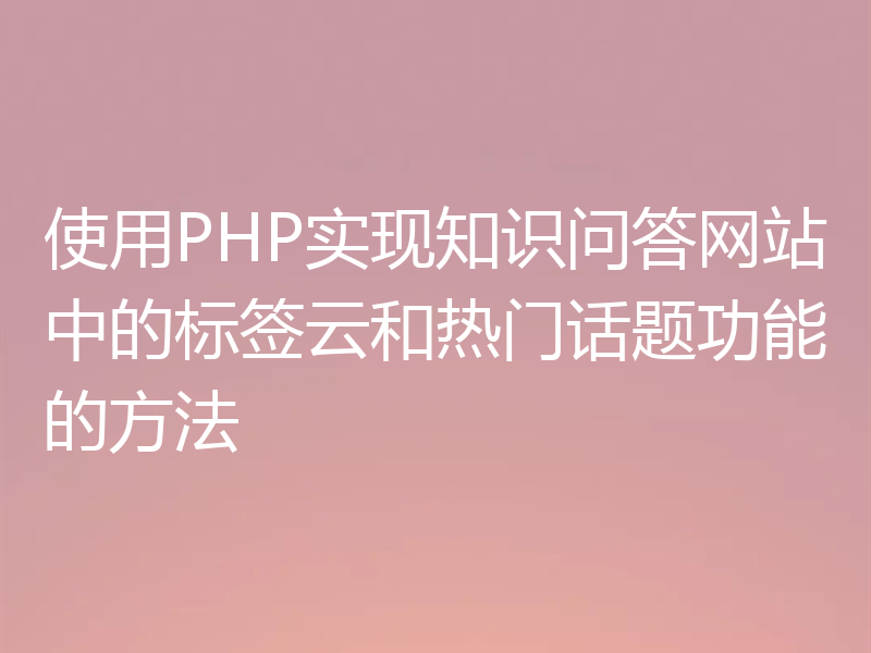 使用PHP实现知识问答网站中的标签云和热门话题功能的方法