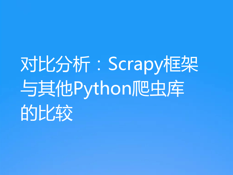 对比分析：Scrapy框架与其他Python爬虫库的比较