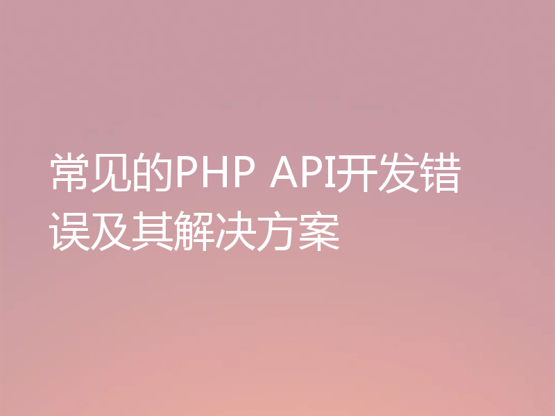 常见的PHP API开发错误及其解决方案