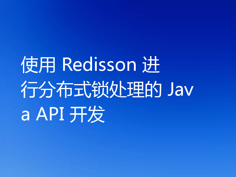 使用 Redisson 进行分布式锁处理的 Java API 开发