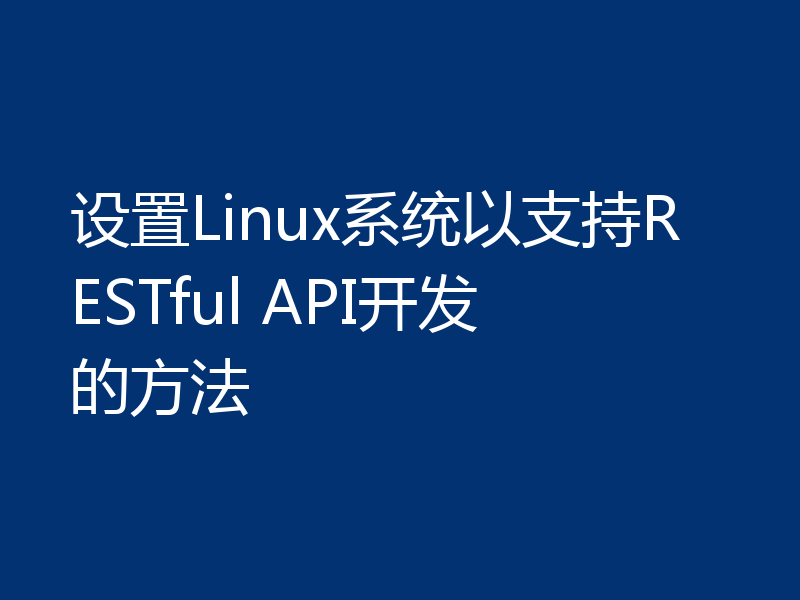 设置Linux系统以支持RESTful API开发的方法