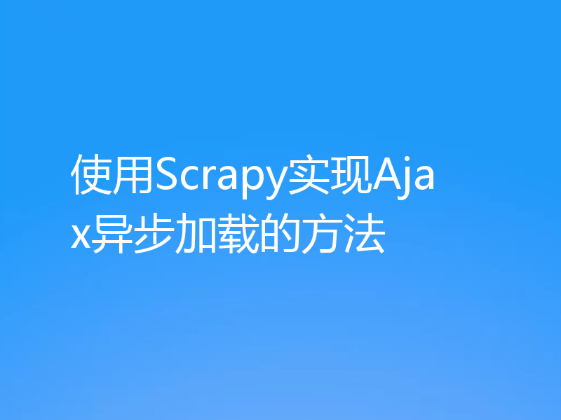 使用Scrapy实现Ajax异步加载的方法