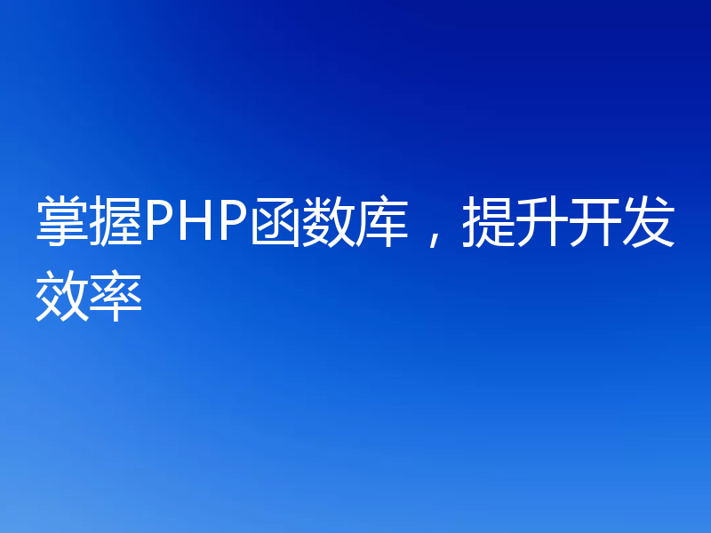 掌握PHP函数库，提升开发效率