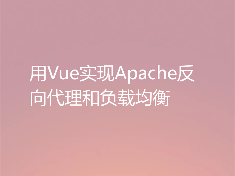 用Vue实现Apache反向代理和负载均衡
