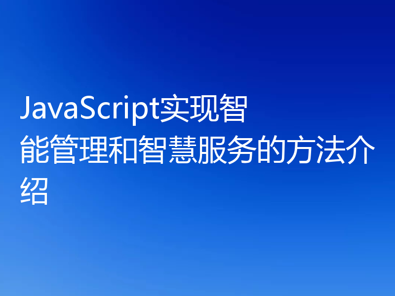 JavaScript实现智能管理和智慧服务的方法介绍