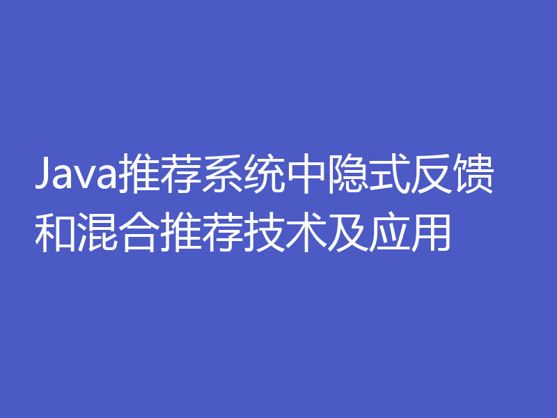 Java推荐系统中隐式反馈和混合推荐技术及应用