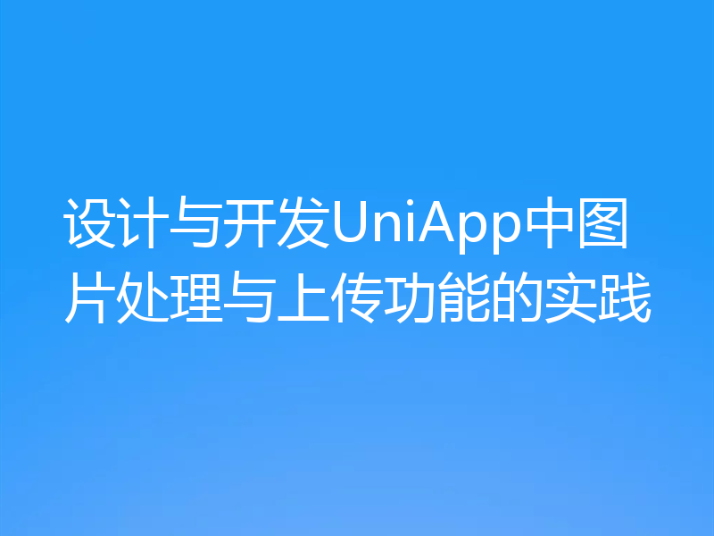 设计与开发UniApp中图片处理与上传功能的实践