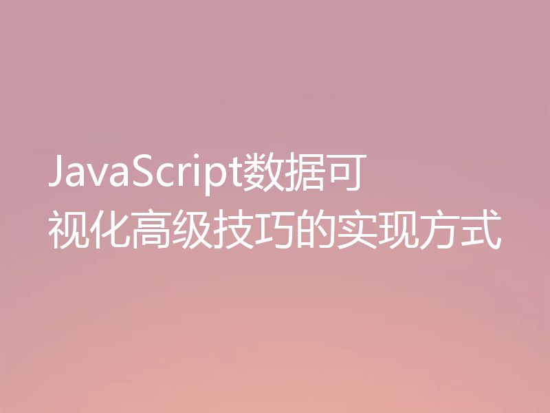 JavaScript数据可视化高级技巧的实现方式