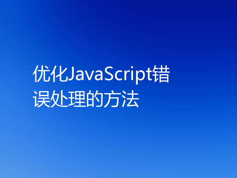优化JavaScript错误处理的方法