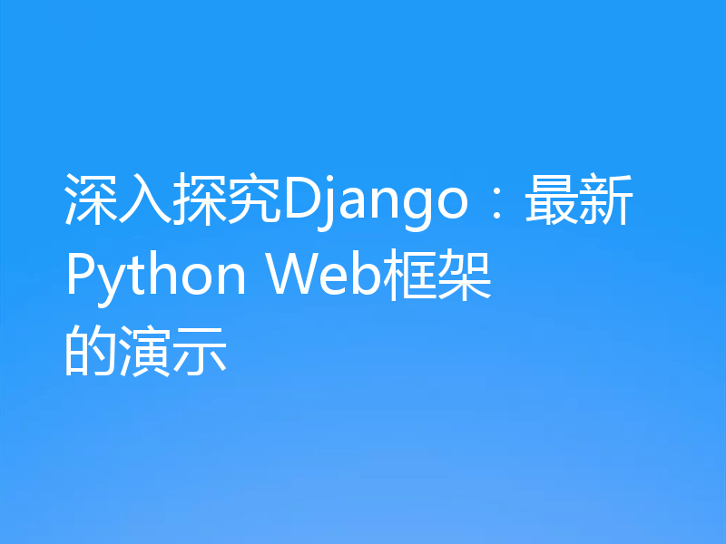 深入探究Django：最新Python Web框架的演示