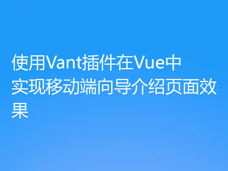 使用Vant插件在Vue中实现移动端向导介绍页面效果