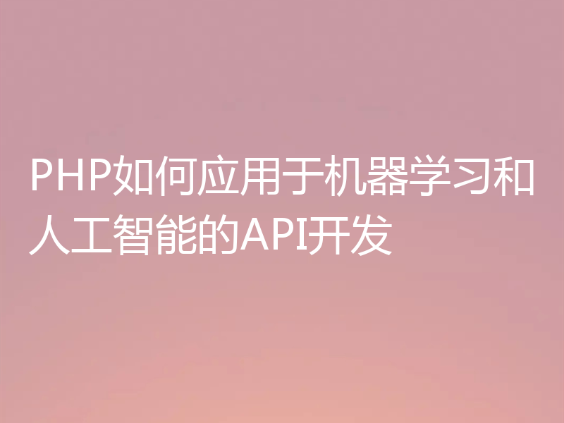 PHP如何应用于机器学习和人工智能的API开发