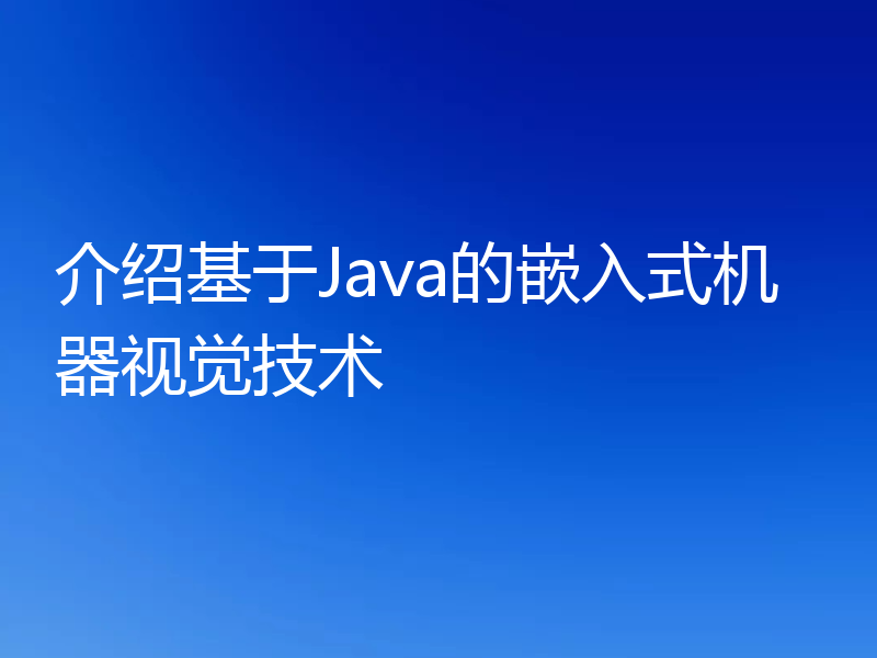 介绍基于Java的嵌入式机器视觉技术