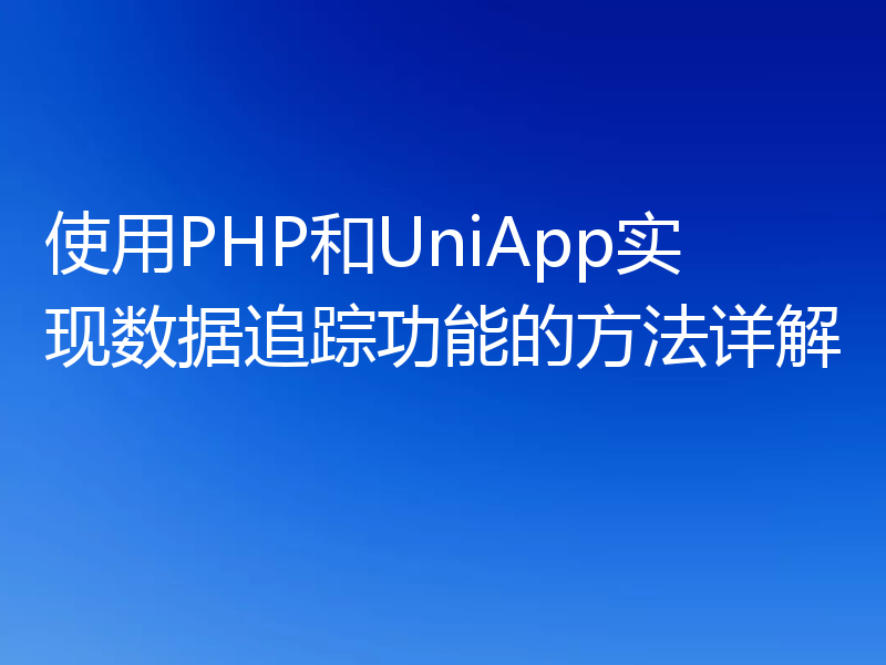 使用PHP和UniApp实现数据追踪功能的方法详解