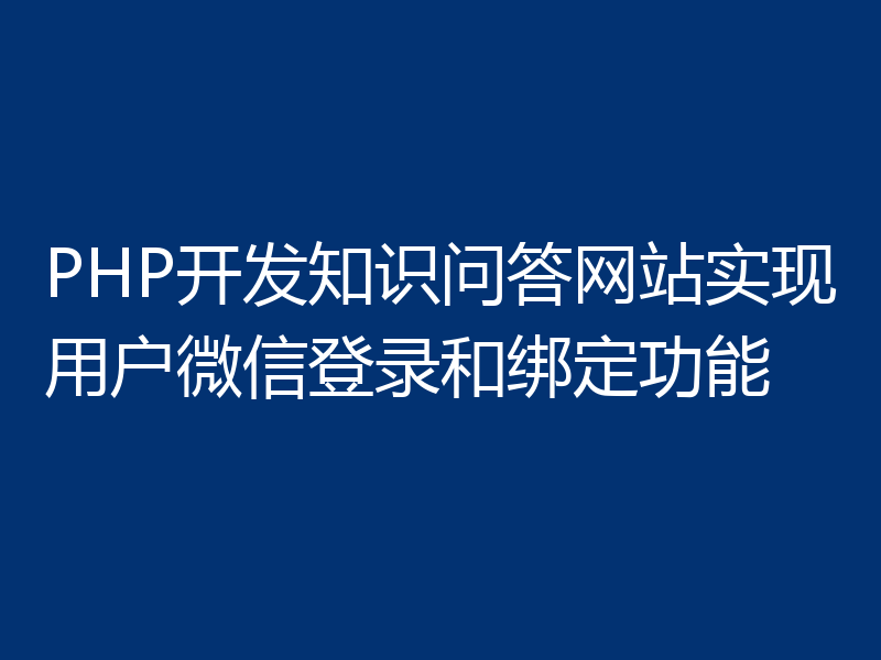 PHP开发知识问答网站实现用户微信登录和绑定功能