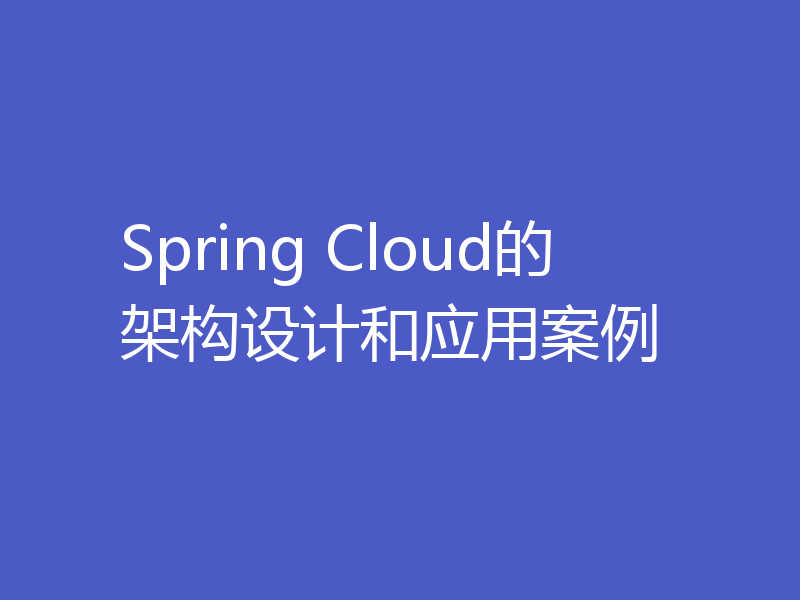 Spring Cloud的架构设计和应用案例