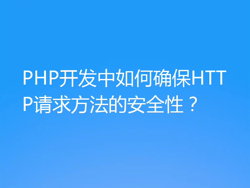 PHP开发中如何确保HTTP请求方法的安全性？