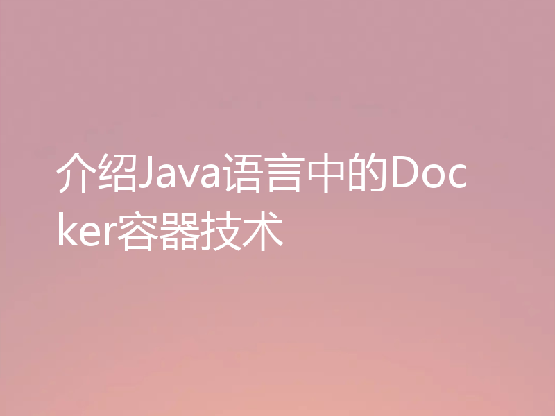 介绍Java语言中的Docker容器技术