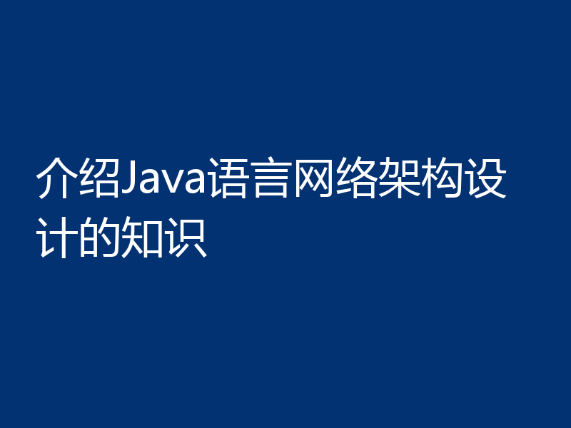 介绍Java语言网络架构设计的知识