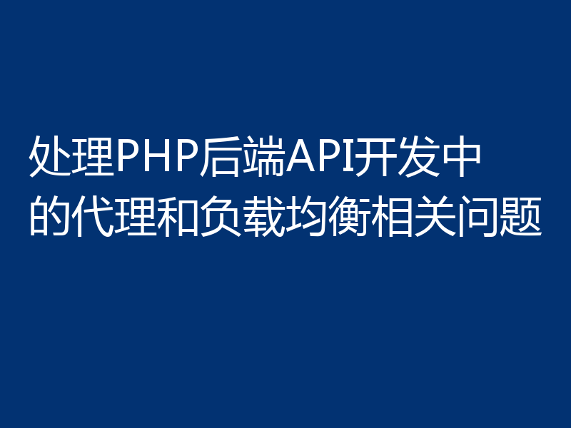 处理PHP后端API开发中的代理和负载均衡相关问题