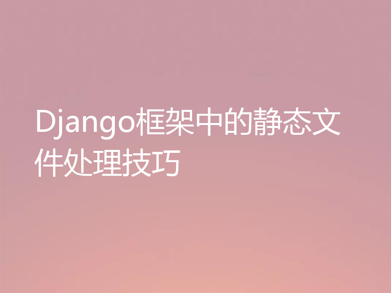 Django框架中的静态文件处理技巧