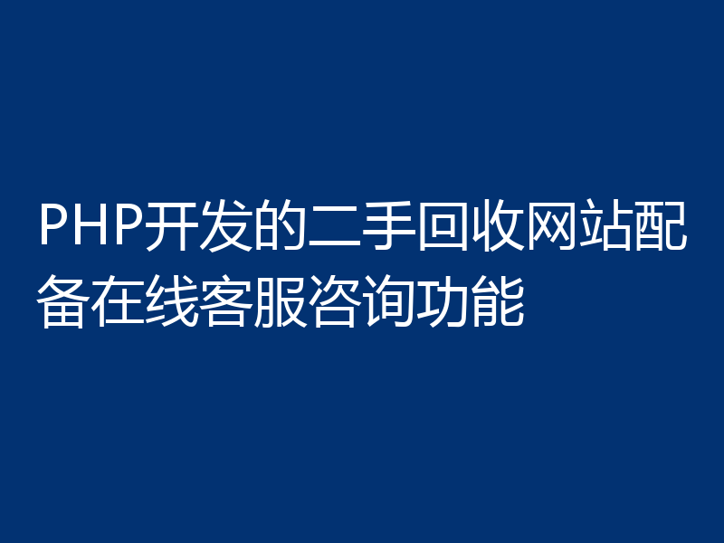 PHP开发的二手回收网站配备在线客服咨询功能