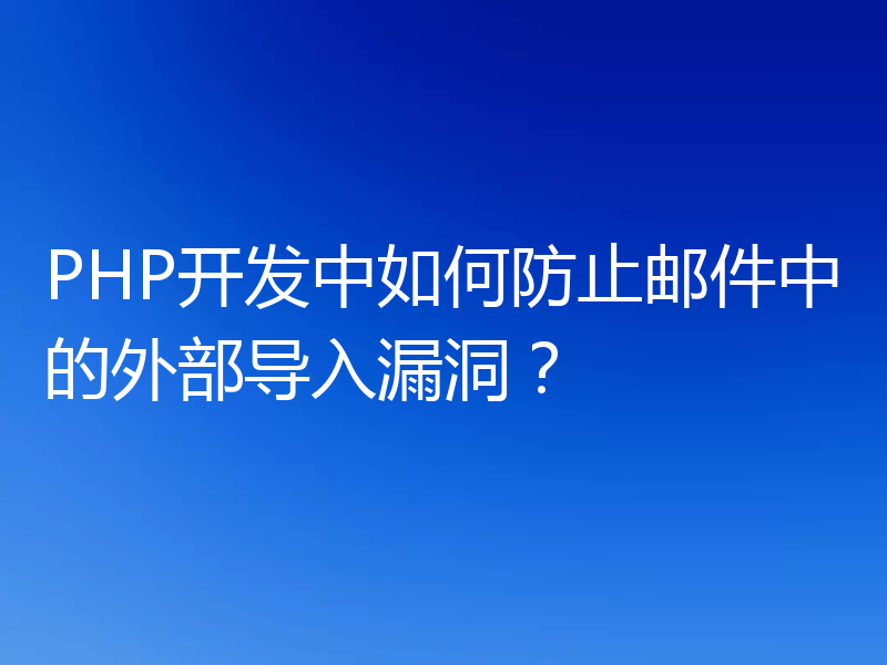 PHP开发中如何防止邮件中的外部导入漏洞？