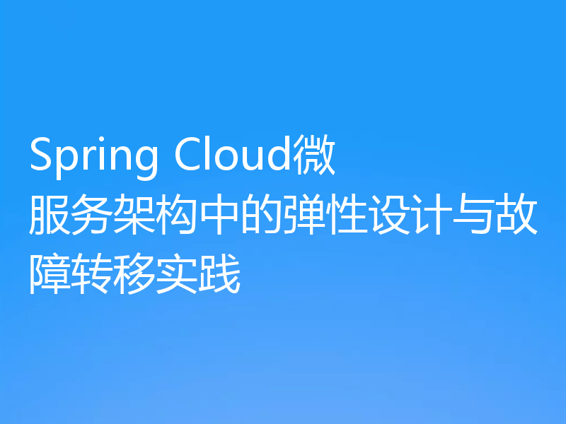 Spring Cloud微服务架构中的弹性设计与故障转移实践