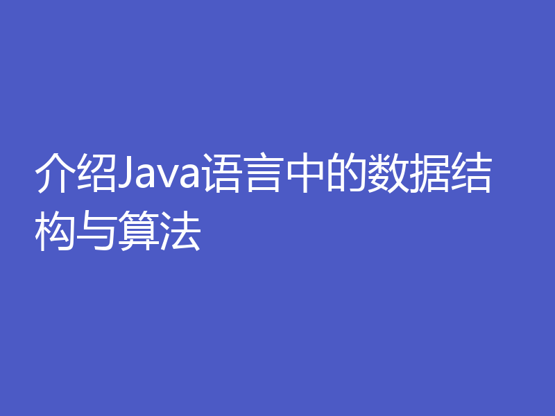 介绍Java语言中的数据结构与算法