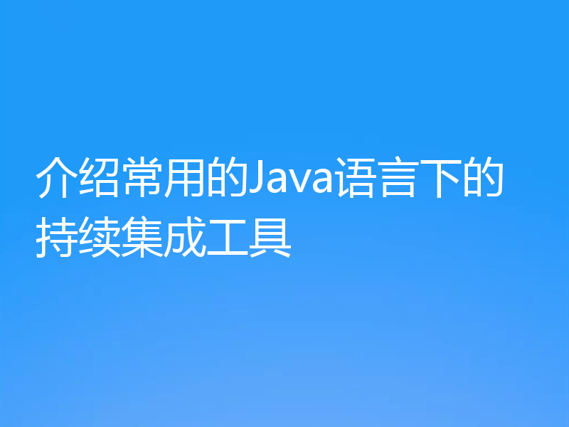 介绍常用的Java语言下的持续集成工具