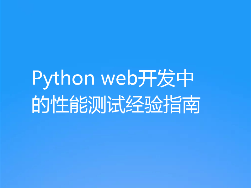 Python web开发中的性能测试经验指南