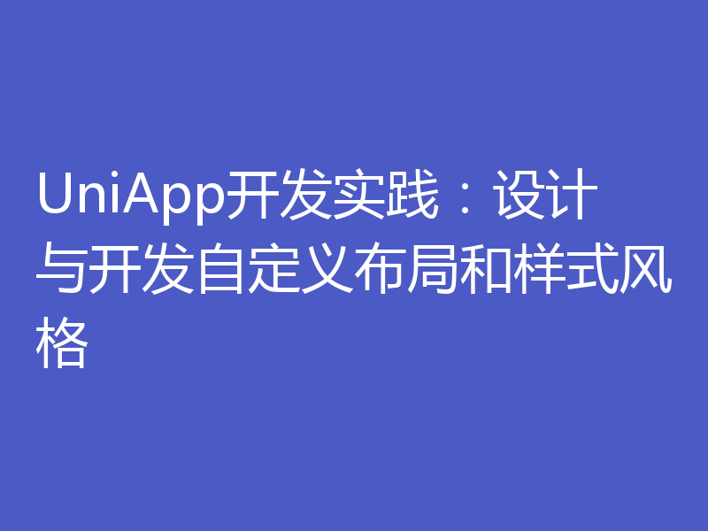 UniApp开发实践：设计与开发自定义布局和样式风格